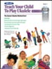 Teach Your Child to Play Ukulele / Book & CD