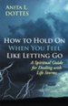 How to Hold On When You Feel Like Letting Go: A Spiritual Guide for Dealing with Life Storms - eBook