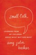 Small Talk: Learning From My Children About What Matters Most - eBook