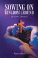 Sowing on Kingdom Ground: The Garden Chronicles - eBook