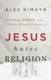 Jesus Hates Religion: Finding Grace in a Works-Driven Culture - eBook