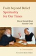 Faith Beyond Belief: Spirituality for Our Times