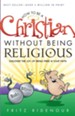 How to be a Christian Without Being Religious: Discover the Joy of Being Free in Your Faith - eBook