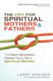 Cry for Spiritual Mothers and Fathers, The: The Next Generation Needs You to Be a Spiritual Mentor - eBook