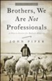 Brothers, We Are Not Professionals: A Plea to Pastors for Radical Ministry, Revised and Expanded