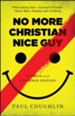 No More Christian Nice Guy: When Being Nice-Instead of Good-Hurts Men, Women, and Children / Revised - eBook