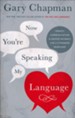 Now You're Speaking My Language: Honest Communication and Deeper Intimacy for a Stronger Marriage