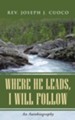 Where He Leads, I Will Follow: An Autobiography - eBook