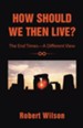 How Should We Then Live?: The End TimesA Different View - eBook
