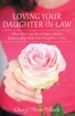 Loving Your Daughter-in-law: What YOU Can Do to Have a Better Relationship With Your Daughter-in-law - eBook
