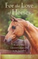 For the Love of Horses: Everyday Lessons from Life in the Saddle - eBook