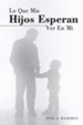 Lo Que Mis Hijos Esperan Ver En Mi: El Concepto Que Los Hijos Tienen De Sus Padres - eBook
