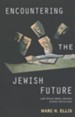 Encountering the Jewish Future: With Wiesel, Buber, Hesschel, Arendt, Levinas