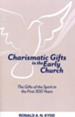 Charismatic Gifts in the Early Church: The Gifts of the Spirit in the First 300 Years