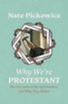 Why We're Protestant: The Five Solas of the Reformation, and Why They Matter