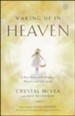 Waking Up in Heaven: A True Story of Brokenness,   Heaven and Life Again