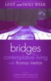 Lent and Holy Week: Bridges to Contemplative Living with Thomas  Merton