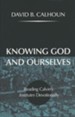 Knowing God and Ourselves: Reading Calvin's Institutes Devotionally