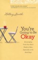 You're Going to Be Okay: Truth Your Heart Needs to Hear, Especially on the Hard Days