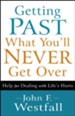 Getting Past What You'll Never Get Over: Help for Dealing with Life's Hurts