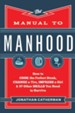 The Manual to Manhood: How to Cook the Perfect Steak, Change a Tire, Impress a Girl & 97 Other Skills You Need to Survive