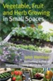 Vegetable, Fruit and Herb Growing in Small Spaces / Digital original - eBook