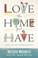 Love the Home You Have: Simple Ways to Embrace Your Style *Get Organized *Delight in Where You Are - eBook