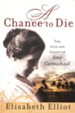 A Chance to Die: The Life and Legacy of Amy Carmichael