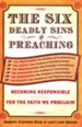 The Six Deadly Sins of Preaching: Becoming Responsible for the Faith We Proclaim