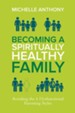 Becoming a Spiritually Healthy Family: Avoiding the 6 Dysfunctional Parenting Styles, eBook