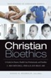 Christian Bioethics: A Guide for Pastors, Health Care Professionals, and Families - eBook