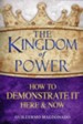 Kingdom of Power: How to Demonstrate It Here & Now