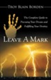 Leave A Mark: The Complete Guide to Pursuing Your Dream and Fulfilling Your Destiny - eBook