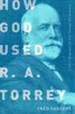 How God Used R.A. Torrey: A Short Biography as Told Through His Sermons - eBook
