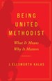 Being United Methodist: What It Means, Why It Matters
