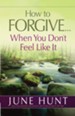 How to Forgive...When You Don't Feel Like It - eBook