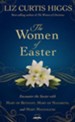 The Women of Easter: Encounter the Savior with Mary of Bethany, Mary of Nazareth, and Mary Magdalene - eBook