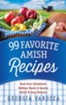 99 Favorite Amish Recipes: *Best-Ever Breakfasts *Midday Meals and Snacks *Quick and Easy Dinners - eBook