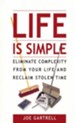 Life Is Simple: Eliminate Complexity From Your Life And Reclaim Stolen Time