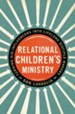 Relational Children's Ministry: Turning Kid-Influencers Into Lifelong Disciple Makers - eBook