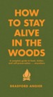 How to Stay Alive in the Woods: A Complete Guide to Food, Shelter and Self-Preservation Anywhere - eBook