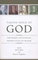 Taking Hold of God: Reformed and Puritan Perspectives on Prayer