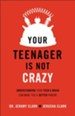 Your Teenager's Not Crazy: Understanding Your Teen's Brain Can Make You a Better Parent - eBook