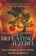 The Spiritual Warrior's Guide to Defeating Jezebel: How to Overcome the Spirit of Control, Idolatry and Immorality