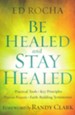 Be Healed and Stay Healed: Practical Tools, Key Principles, Proven Prayers, Faith-Building Testimonies