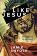 Like Jesus: Shattering Our False Images of the Real Christ - eBook