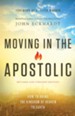 Moving in the Apostolic, revised and updated: How to Bring the Kingdom of Heaven to Earth