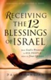 Receiving the 12 Blessings of Israel: How God's Promises to His People Apply to Your Life Today