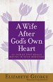 A Wife After God's Own Heart: 12 Things That Really Matter in Your Marriage - eBook
