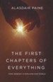 First Chapters Of Everything, The: How Genesis Chapters 1 to 4 Explains Our World - eBook